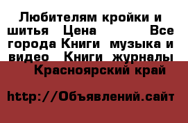 Любителям кройки и шитья › Цена ­ 2 500 - Все города Книги, музыка и видео » Книги, журналы   . Красноярский край